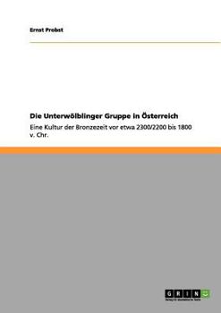 Paperback Die Unterwölblinger Gruppe in Österreich: Eine Kultur der Bronzezeit vor etwa 2300/2200 bis 1800 v. Chr. [German] Book
