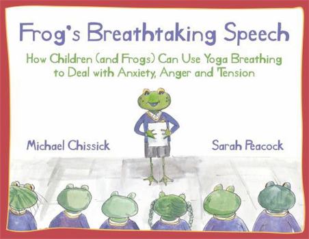 Hardcover Frog's Breathtaking Speech: How Children (and Frogs) Can Use Yoga Breathing to Deal with Anxiety, Anger and Tension Book