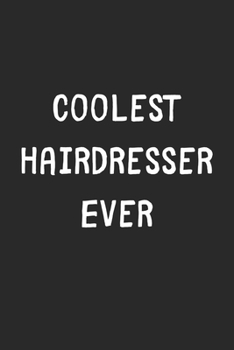 Coolest Hairdresser Ever: Lined Journal, 120 Pages, 6 x 9, Cool Hairdresser Gift Idea, Black Matte Finish (Coolest Hairdresser Ever Journal)