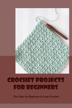 Paperback Crochet Projects For Beginners: First Steps for Beginners to Learn Crochet: Crochet For Beginners Book