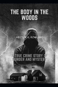 THE BODY IN THE WOODS: A true crime story of Murder and Mystery