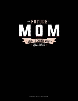 Future Mom Est. 2020 I Have To Change What?: Cornell Notes Notebook