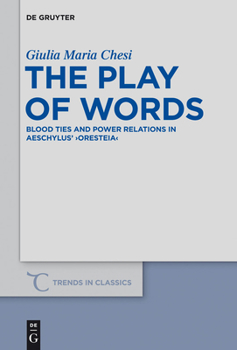 The Play of Words: Blood Ties and Power Relations in Aeschylus' Oresteia