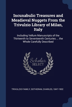 Paperback Incunabulic Treasures and Meadieval Nuggets From the Trivulzio Library of Milan, Italy: Including Vellum Manuscripts of the Thirteenth to Seventeenth Book