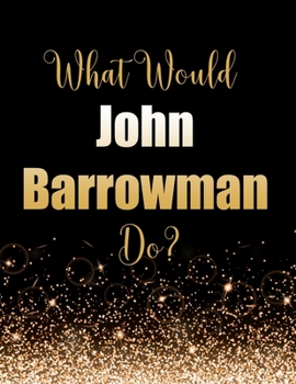 Paperback What Would John Barrowman Do?: Large Notebook/Diary/Journal for Writing 100 Pages, John Barrowman Gift for Fans Book