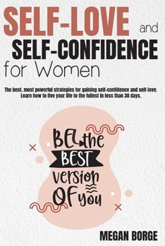 Self-Love & Self-Confidence for Women: The best, most powerful strategies for gaining self-confidence and self-love. Learn how to live your life to the fullest in less than 30 days.