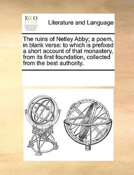 Paperback The ruins of Netley Abby; a poem, in blank verse: to which is prefixed a short account of that monastery, from its first foundation, collected from th Book
