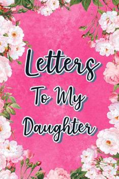 Paperback Letters to My Daughter: Mother to Daughter Notebook, Father to Daughter Journal: Awesome Novelty Gift Diary: Write Down Precious Moments Memor Book