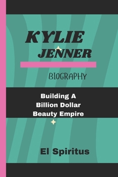 Paperback Kylie Jenner Biography: Building A Billion Dollar Beauty Empire Book