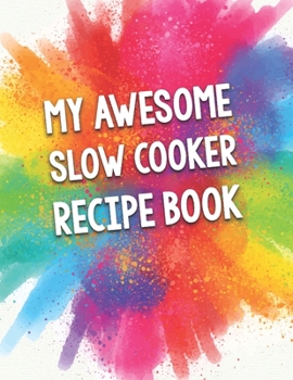 Paperback My Awesome Slow Cooker Recipe Book: A Beautiful 100 Recipe Book Gift Ready To Be Filled with Delicious Slow Cooked Dishes. Book