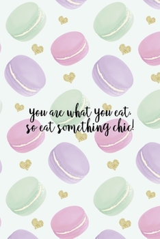 You Are What You Eat, So Eat Something Chic!: All Purpose 6x9 Blank Lined Notebook Journal Way Better Than A Card Trendy Unique Gift Gold Hearts Macaron