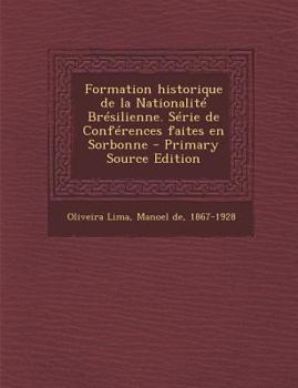 Paperback Formation historique de la Nationalit? Br?silienne. S?rie de Conf?rences faites en Sorbonne - Primary Source Edition [French] Book