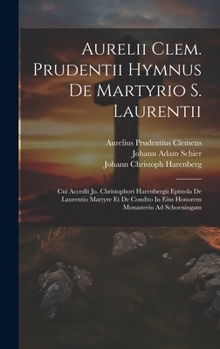 Hardcover Aurelii Clem. Prudentii Hymnus De Martyrio S. Laurentii: Cui Accedit Jo. Christophori Harenbergii Epistola De Laurentio Martyre Et De Condito In Eius Book