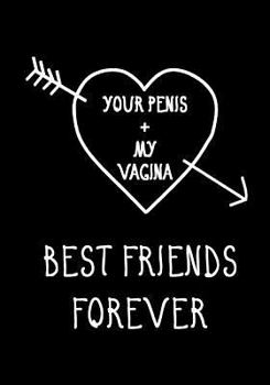 Your Penis + My Vagina, Best Friends Forever: Journal, Funny valentine's day gift for him - lined notebook (Snarky, Sassy and a little Naughty)