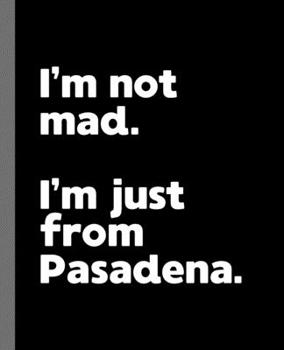 I'm not mad. I'm just from Pasadena.: A Fun Composition Book for a Native Pasadena Resident and Sports Fan