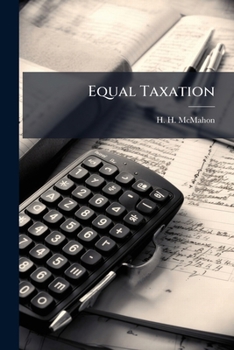 Equal Taxation: An Argument Before the Committee on Taxation of the Senate of the General Assembly of Ohio, March 13, 1906, on S.B. No. 62 by Mr. Vanover, and S.B. No. 131 by Mr. Howe, at the Request 