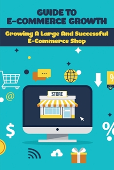Paperback Guide To E-Commerce Growth: Growing A Large And Successful E-Commerce Shop: Ecommerce Book Social Media Book