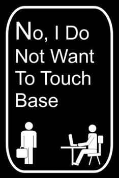 Paperback No I Do Not Want To Touch Base: 110-Page Blank Lined Journal The Office Work Coworker Manager Gag Gift Idea Book