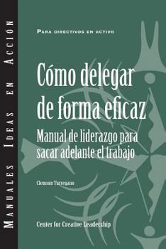 Paperback Delegating Effectively: A Leader's Guide to Getting Things Done (Spanish) [Spanish] Book