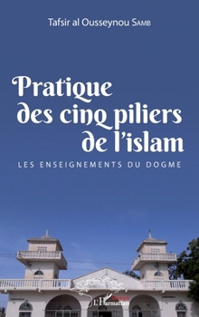 Pratique des cinq piliers de l'islam: Les enseignements du dogme (Harmattan Sénégal) (French Edition)