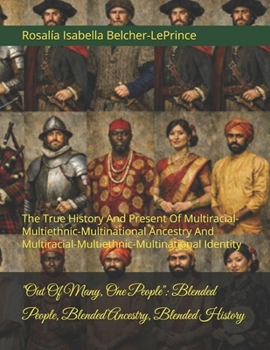 "Out Of Many, One People": Blended People, Blended Ancestry, Blended History: The True History And Present Of Multiracial-Multiethnic-Multinational ... Identity