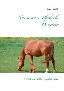 Paperback Na, so was, Pferd als Deserteur: Gedichte und Kurzgeschichten [German] Book