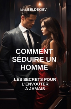 Paperback Comment séduire un homme: Les secrets pour l'envoûter à jamais [French] Book