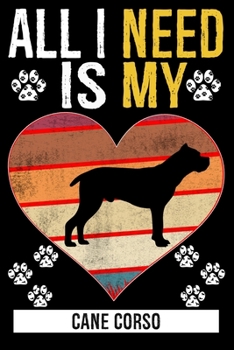 All I Need Is My CANE CORSO: Gifts For Cane Corso Dog Lovers