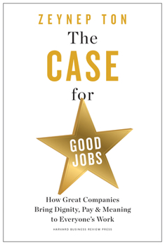 Hardcover The Case for Good Jobs: How Great Companies Bring Dignity, Pay, and Meaning to Everyone's Work Book