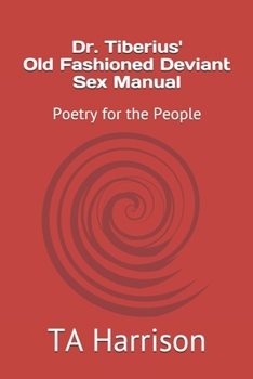 Paperback Dr. Tiberius' Old Fashioned Deviant Sex Manual: Poetry for the People Book