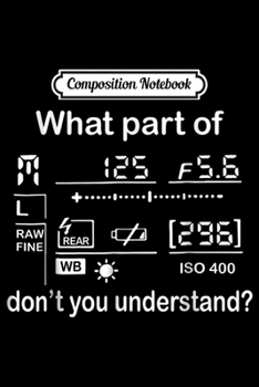 Paperback Composition Notebook: What Part Of Don't You Understand Photography Funny Journal/Notebook Blank Lined Ruled 6x9 100 Pages Book