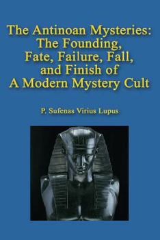 Paperback The Antinoan Mysteries: : The Founding, Fate, Failure, Fall, and Finish of a Modern Mystery Cult Book