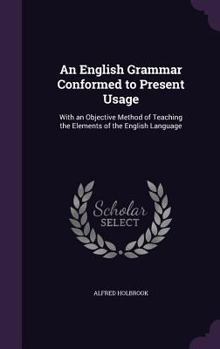 Hardcover An English Grammar Conformed to Present Usage: With an Objective Method of Teaching the Elements of the English Language Book