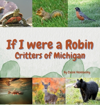 Hardcover If I Were a Robin: Critters of Michigan Book