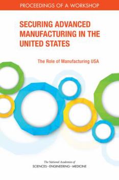 Paperback Securing Advanced Manufacturing in the United States: The Role of Manufacturing Usa: Proceedings of a Workshop Book