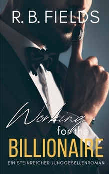 Working for the Billionaire: Ein Steinreicher Junggesellenroman (Buch 3) (Steinreiche Junggesellen) (German Edition)
