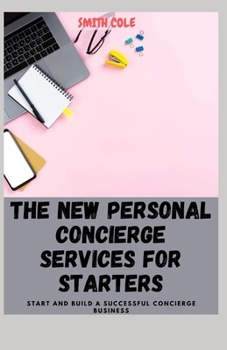 Paperback The New Personal Concierge Services for Starters: Start and Build a Successful Concierge Business Book