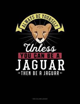Paperback Always Be Yourself Unless You Can Be a Jaguar Then Be a Jaguar: Two Column Ledger Book