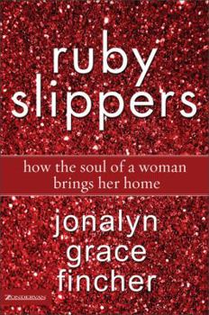 Hardcover Ruby Slippers: How the Soul of a Woman Brings Her Home Book