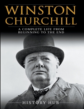 Paperback Winston Churchill: A Complete Life from Beginning to the End Book