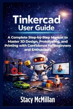 Paperback Tinkercad User Guide: A Complete Step-by-Step Manual to Master 3D Design, Prototyping, and Printing with Confidence for Beginners and Enthusiasts Book