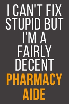 Paperback I Can't Fix Stupid But I'm A Fairly Decent Pharmacy Aide: Funny Blank Lined Notebook For Coworker, Boss & Friend Book