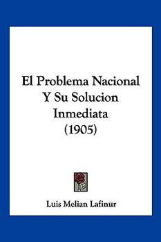 Paperback El Problema Nacional Y Su Solucion Inmediata (1905) [Spanish] Book