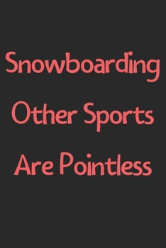 Paperback Snowboarding Other Sports Are Pointless: Lined Journal, 120 Pages, 6 x 9, Funny Snowboarding Gift Idea, Black Matte Finish (Snowboarding Other Sports Book