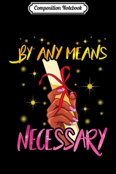 Composition Notebook: By Any Means Necessary Graduation Educated Black Girl Journal/Notebook Blank Lined Ruled 6x9 100 Pages