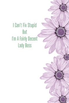 I Can't Fix Stupid But I'm A Fairly Decent Lady Boss: Funny Gift Journal Lined Fun&Gag Quote Notebook Diary Cute Gag Gifts For Officer Women Men Mom Dad Coworker Boss Lady Nurse
