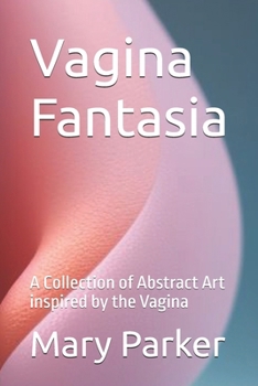 Paperback Vagina Fantasia: A Collection of Abstract Art inspired by the Vagina Book