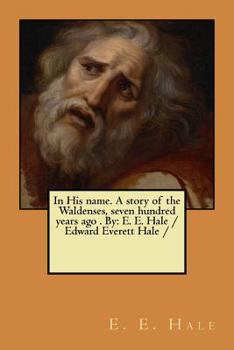 Paperback In His name. A story of the Waldenses, seven hundred years ago . By: E. E. Hale /Edward Everett Hale / Book