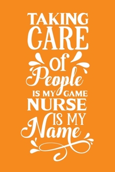 Paperback Taking Care Of People Is My Game, Nurse Is My Name: Cute Nurse Journal - Easy Find Bright Orange! Best Nurse Gift Ideas Medical Notebook Book