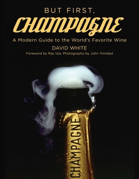 Hardcover But First, Champagne: A Modern Guide to the World's Favorite Wine Book